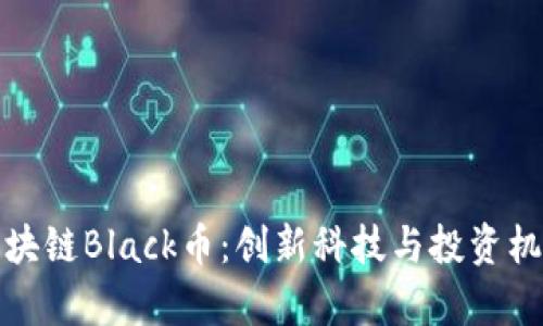 全面解析区块链Black币：创新科技与投资机会的新前沿
