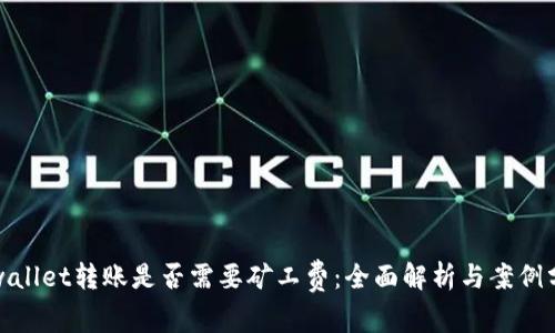 tpwallet转账是否需要矿工费：全面解析与案例分析