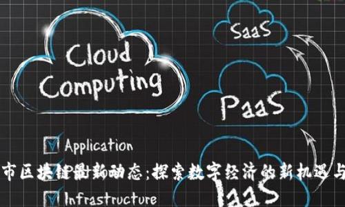 吉林市区块链最新动态：探索数字经济的新机遇与挑战