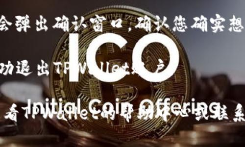 要退出已注册的TPWallet账户，您可以按照以下步骤操作：

1. **打开TPWallet应用**：启动您设备上的TPWallet应用。

2. **登录到账户**：如果您尚未登录，请使用您的账户信息登录。

3. **进入设置**：在应用的主界面，找到并点击“设置”或者“个人中心”选项，通常这个选项可以在页面的底部或者右上角找到。

4. **找到退出选项**：在设置或个人中心中，寻找“退出账户”或“注销”按钮。该选项可能被标记为“退出登录”、“注销账户”等。

5. **确认退出**：点击“退出账户”后，系统可能会弹出确认窗口。确认您确实想要退出。

6. **退出成功**：完成以上步骤后，您应该会成功退出TPWallet账户。

如果您在操作过程中遇到任何问题，可以尝试查看TPWallet的帮助中心或联系客服获取进一步的支持。