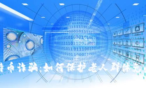 揭秘区块链与比特币诈骗：如何保护老人群体免受金融骗局的侵害
