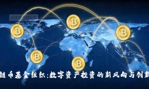 区块链币基金组织：数字资产投资的新风向与创新机遇