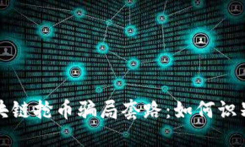 揭露区块链抢币骗局套路：如何识别与防范