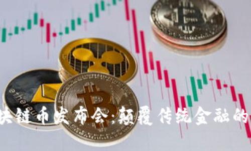 2023区块链币发布会：颠覆传统金融的创新平台