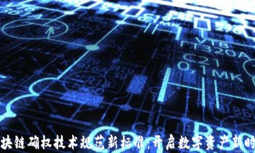 
区块链确权技术规范新标准：开启数字资产新时代