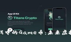 探索区块链游戏中的Game币：未来虚拟经济的新风