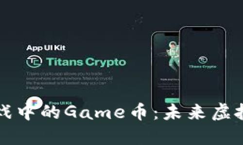 探索区块链游戏中的Game币：未来虚拟经济的新风口