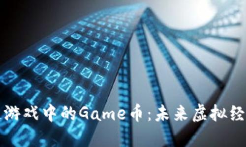 探索区块链游戏中的Game币：未来虚拟经济的新风口