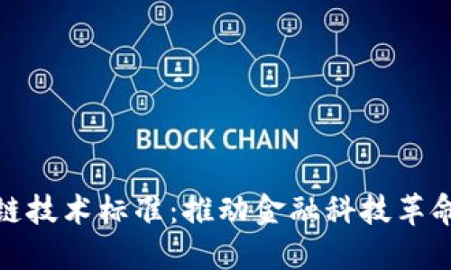 最新区块链技术标准：推动金融科技革命的新基石