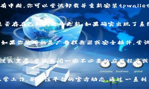 根据你的描述，tpwallet中薄饼（PancakeSwap）打开后出现黑屏，可能是由几种不同的原因导致的。为了帮助你更好地解决这个问题，下面将详细介绍可能的原因及解决方法。

1. 网络连接问题
首先，请检查你的网络连接。薄饼（PancakeSwap）是基于区块链技术的去中心化交易平台，需要稳定的网络连接才能正常加载。如果你的网络不稳定，可能会导致页面加载失败，显示为黑屏。尝试切换Wi-Fi或使用移动数据连接，看是否能够解决问题。

2. 浏览器兼容性
使用的浏览器可能也会影响DApp的正常运行。建议确保你使用的是最新版的谷歌浏览器（Google Chrome）或火狐浏览器（Firefox）。这些浏览器通常对去中心化应用的支持较好。尝试清除浏览器缓存和Cookie，这有时也能解决加载问题。

3. 钱包扩展问题
tpwallet作为一种数字货币钱包，可能在连接到薄饼时出现问题。确保你的tpwallet已正确安装，并且与薄饼的连接没有中断。你可以尝试卸载并重新安装tpwallet扩展程序，然后重新连接薄饼，查看问题是否得到解决。

4. 智能合约问题
有时，DApp中的智能合约可能会出现故障，导致页面无法正常加载。检查薄饼的官方社交媒体或支持页面，以获取有关是否存在已知问题的更新。如果确实出现了系统故障，通常开发团队会尽快发布修复更新。

5. 浏览器安全设置
一些浏览器的安全设置可能会限制DApp的正常运行。请检查你的浏览器设置，确保没有启用过于严格的内容安全策略。如果你使用的是广告拦截器或安全插件，尝试暂时禁用它们，看看是否能够正常加载薄饼页面。

6. 计算机或设备问题
最后，设备本身的性能问题也可能导致软件无法正常运行。如果你的计算机或手机的内存占用过高，可能会导致加载缓慢或黑屏。尝试关闭一些不必要的应用程序或浏览器标签，以释放内存空间。

总结
遇到tpwallet中薄饼打开黑屏的问题时，不必过于担心。首先检查网络连接，然后确认浏览器及其设置，确保钱包扩展正常工作，并关注平台的官方动态。通过一系列简单的排查和调整，通常可以较快地解决问题。希望上述的建议能帮助你顺利恢复访问薄饼，享受去中心化金融的便利。