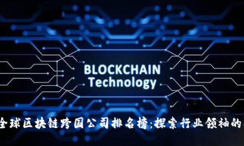 2023年全球区块链跨国公司排名榜：探索行业领袖的创新之路