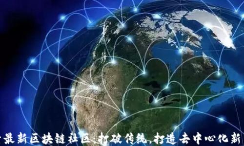 
探索最新区块链社区：打破传统，打造去中心化新生态