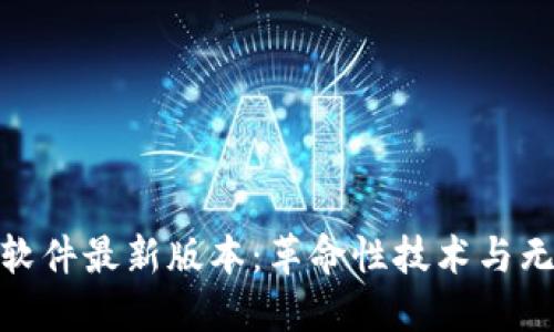 探索区块链软件最新版本：革命性技术与无缝用户体验