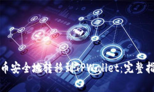 如何将数字货币安全地转移到TPWallet：完整指南与注意事项