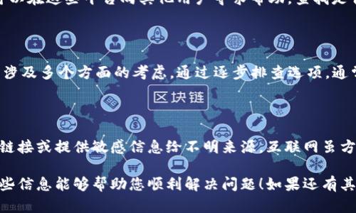 您提到的“mdex跟tpwallet连接不上”的问题可能与多种原因有关。以下是一些排查建议和解决方案，您可以尝试采取这些步骤：

### 一、检查网络连接
网络连接是否稳定
首先，确保您的设备网络连接正常。可以尝试在浏览器中打开其他网站来确认网络是否畅通。如果网络连接不稳定，可以尝试重启路由器或更换网络环境。

### 二、钱包设置
检查TPWallet设置
确认您的TPWallet已经正确配置，包括链选择、节点设置等。如果您在TPWallet中选择了错误的链或节点，可能会导致无法与mdex进行连接。请确保您连接的是mdex所需的正确网络。

### 三、更新钱包版本
更新TPWallet至最新版本
有时候，过时的应用程序可能会导致连接问题。请检查TPWallet是否有可用的更新，确保使用的是最新版本。更新通常会修复已知的bug，提高兼容性。

### 四、mdex平台状态
查看mdex平台状态
有时mdex平台可能会因为维护或技术故障而暂时无法使用。检查官方社交媒体或社区消息，了解是否有其他用户报告连接问题，确认mdex是否正常运行。

### 五、缓存和Cookies
清除缓存和Cookies
在某些情况下，浏览器的缓存和Cookies可能会干扰钱包的连接。尝试清除浏览器的缓存和Cookies，然后重新登录TPWallet进行尝试。

### 六、联系技术支持
寻求技术支持的帮助
如果您依然无法解决连接问题，可以考虑联系TPWallet的技术支持团队。他们可能能够提供更专业的帮助。准备好契合问题描述的信息，这将有助于技术支持团队更快地帮助您解决问题。

### 七、社区与论坛
查阅社区与技术论坛
互联网上，有很多讨论区和论坛，例如Reddit、Telegram和Discord，您可以在这些平台向其他用户寻求帮助。查找是否有人遇到类似的问题，并学习他们的解决方案。

### 结论
连接不上mdex与TPWallet的注意事项
连接不上mdex与TPWallet的问题可能看似简单，但深入探查及处理却涉及多个方面的考虑。通过逐步排查选项，通常能够找到问题的根源并解决。保持耐心，必要时及时寻求专业支持。

### 最后
保持安全，谨防诈骗
在连接任何钱包和交易平台时，请确保您遵循安全原则，避免点击可疑链接或提供敏感信息给不明来源。互联网虽方便，但安全始终应放在第一位。

以上是关于“mdex跟tpwallet连接不上”的一些常见排查建议，希望这些信息能够帮助您顺利解决问题！如果还有其他疑问欢迎进一步咨询。