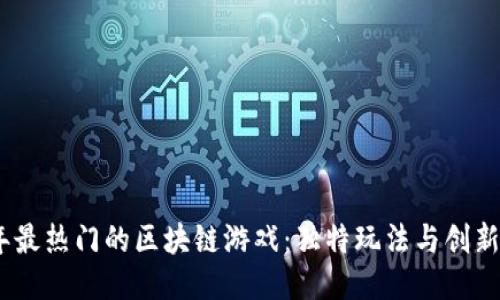 探索2023年最热门的区块链游戏：独特玩法与创新体验的结合