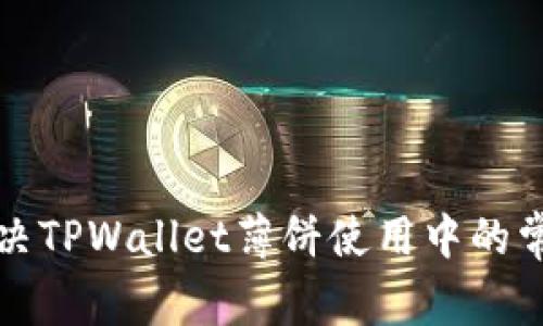 如何解决TPWallet薄饼使用中的常见问题
