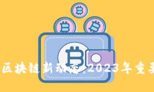bioati北京区块链新动态：2023年重要消息一览！