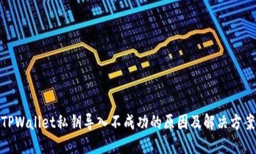 TPWallet私钥导入不成功的原因及解决方案