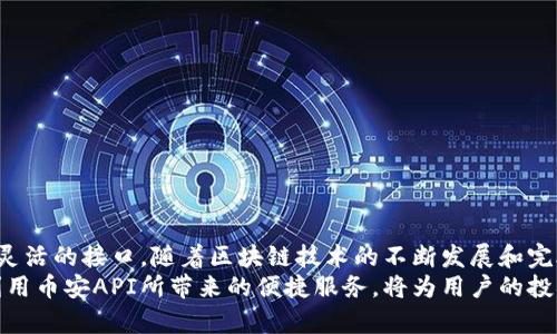    深入探索币安区块链API：创新交易解决方案的全新工具  /   
 guanjianci  币安, 区块链, API, 交易解决方案  /guanjianci 

引言：币安生态圈中的桥梁
在新兴的数字货币世界中，API（应用程序编程接口）是连接各种服务和功能的关键。币安，一家全球领先的加密货币交易所，凭借其强大的币安区块链API，正在为开发者和用户提供创新的解决方案。无论你是一个普通投资者，还是一个寻求开发独特应用程序的技术团队，币安的API功能都将为你带来前所未有的便利和效率。

什么是币安区块链API？
币安区块链API是一套用于与币安交易所及其区块链网络交互的工具包。它允许开发者能提现交易数据、市场行情、订单信息等多种功能，形式上可通过RESTful、WebSocket等协议轻松访问和利用。可以说，这是一扇通往更广泛区块链生态的窗口，为项目的成功提供支持。

币安区块链API的关键特性
币安的API拥有多种特性，每一项都在不同程度上提升了用户体验。
ul
  listrong实时市场数据/strong：用户可以通过API获取最新的市场行情，包括价格、成交量等重要指标。这为高频交易者提供了基础。/li
  listrong账户管理功能/strong：用户能够实现账户的余额查询、趋势追踪及交易记录检索。通过API的帮助，用户可以高效管理其资产。/li
  listrong高效订单执行/strong：API允许用户自动化下单过程，提升交易效率，减少人为错误的发生。/li
  listrong灵活的接入方式/strong：无论你选择REST API还是WebSocket，都能方便地与币安的数据库互动，适应不同层次的开发需求。/li
/ul

币安区块链API的独特卖点
在众多交易所中，为什么选择币安的区块链API？这不仅仅是技术的便利，更有几个独特的卖点。
ul
  listrong开发者友好/strong：币安提供的详细文档和示例代码，让开发者能够更快上手，无论你是新手还是资深程序员。/li
  listrong高安全性/strong：币安在安全性方面投入了大量资源。其API包括API密钥的保护机制，确保用户的交易和资产安全。/li
  listrong全球兼容性/strong：币安的API面向全球用户，不受地域限制，支持多种语言和币种。无论你身在何处，都能轻松访问币安的服务。/li
  listrong社区支持/strong：币安社区活跃，各类开发者和用户在社群中互相交流，分享经验和技巧。选择币安的API，你将能借助这一网络获得更多帮助。/li
/ul

如何使用币安区块链API？
使用币安区块链API的过程可以分为几个简单的步骤。
ol
  listrong注册账号/strong：首先，在币安官网注册一个账户，并完成实名认证，确保账户的安全。/li
  listrong生成API密钥/strong：在账户管理中生成API密钥，并保存好相关信息。此密钥是在使用API时验证身份的关键。/li
  listrong阅读文档/strong：在币安官方API文档中，详细查看各项API接口的功能与使用方法，理解请求格式和返回数据结构。/li
  listrong编写代码/strong：根据API文档，通过编程语言编写代码，实现具体的功能需求。可以选择Python、Java、JavaScript等多种语言，依据自身需求开发。/li
  listrong测试与/strong：在测试环境中进行充分的验证，确保代码的稳定性与安全性，并不断，提升交易的效率。/li
/ol

币安区块链API的应用场景
币安区块链API的应用场景几乎无所不包，以下是一些典型的应用示例。
ul
  listrong算法交易/strong：通过程序设置交易策略并自动执行，能够迅速对市场变化做出反应，尽可能减少损失，增加收益。/li
  listrong资产管理工具/strong：为专业投资者和高级用户开发个性化的资产管理工具，以更好地监控市场，并进行资产配置。/li
  listrong价格提醒应用/strong：利用API获取价格数据，通过短信或邮件提醒用户，及时作出交易决策。/li
  listrong数据分析平台/strong：收集市场数据进行深度分析，为投资者提供决策支持，增强投资的准确率。/li
/ul

总结与展望
币安区块链API无疑是数字货币生态系统中的一项重要工具。它不仅为用户提供了高效、便捷的交易方式，也为开发者提供了丰富的资源和灵活的接口。随着区块链技术的不断发展和完善，币安API的应用场景会更加广泛。这不仅是创新的体现，也是推动整个数字货币行业向前发展的重要力量。
对于想要在加密市场中立足的投资者和开发者来说，币安区块链API的掌握和运用，将是一项不可或缺的技能。在未来的数字资产世界中，利用币安API所带来的便捷服务，将为用户的投资和开发之路开拓出更加广阔的前景。