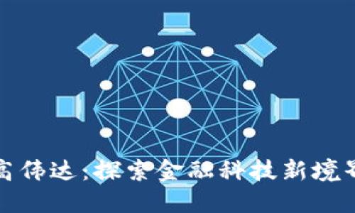 区块链高伟达：探索金融科技新境界的先锋
