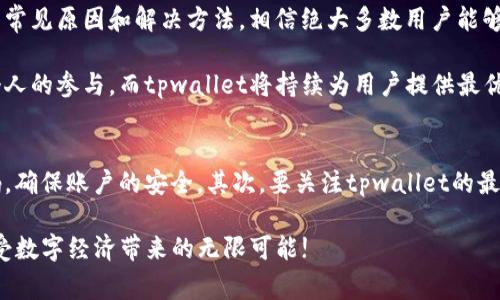   解决tpwallet无法打开的问题：常见原因及解决方案 / 

 guanjianci tpwallet, 打不开, 问题, 解决方案 /guanjianci 

引言
在数字钱包日益盛行的今天，tpwallet因其用户友好的界面和强大的功能而受到越来越多人的青睐。然而，随着技术的发展，有用户反映在使用tpwallet时遇到无法打开的问题，令他们感到困扰。本文将为大家深入分析tpwallet无法打开的原因，并提供切实可行的解决方案。

tpwallet简介
tpwallet是一款数字资产钱包，为用户提供了安全、便捷的资产管理服务。它支持多种数字货币的存储与交易，不仅能进行快速交易，还提供了多重安全保障，确保用户的资产安全。尽管tpwallet的优势显而易见，但在某些情况下，用户可能会遭遇无法访问的情形。

tpwallet无法打开的常见原因
01. 网络连接问题
首先，一个常见的原因就是网络连接不稳定或中断。如果你的网络信号弱或者暂时无法连接互联网，tpwallet自然无法打开。建议用户检查他们的网络设置，确保Wi-Fi或移动数据的正常使用。

02. 软件更新
tpwallet的开发团队会定期推送更新，以修复bug或增强安全性。如果用户的应用程序未更新至最新版本，有可能会影响其正常功能。这种情况下，用户可尝试卸载并重新安装最新版本的tpwallet。

03. 设备兼容性
另一种情况是设备的兼容性问题，tpwallet可能不支持某些老旧的设备或操作系统版本。如果你使用的设备相对较老，建议检查系统要求，并尽量在支持的设备上使用tpwallet。

04. 服务器故障
有时，tpwallet的服务器本身可能出现问题。此类情况下，用户通常无法进行任何操作，只能等待官方修复。如果你发现其他用户也遇到了同样情况，可能就是服务器的问题，而非个人用户的因素。

解决方案
面对tpwallet无法打开的问题，用户可以尝试以下解决方案：

01. 检查网络链接
首先，确认你的设备是否有连接网络。你可以通过其他应用程序测试网络状况，例如打开网页或使用社交媒体。如果网络连接不稳定，建议重启路由器，或者切换到不同的网络。

02. 更新应用程序
若网络正常但还是无法打开tpwallet，可以尝试更新应用程序。在应用商店中搜索“tpwallet”，确认你是否使用的是最新版本。如果是，尝试卸载后重新下载并安装。

03. 重新启动设备
有时，简单的重启设备会解决暂时的系统故障。重启后，尝试再次打开tpwallet，看看问题是否解决。

04. 等待官方修复
如果以上方法均未奏效，可能是tpwallet本身的问题。你可以访问tpwallet的官方网站或社交媒体，查看是否有维护通知。如果是服务器故障，用户只能耐心等待开发团队修复。

总结
tpwallet是一款极具潜力的数字资产管理工具，但在使用过程中，用户难免会遭遇一些不可预见的问题，比如无法打开。借助本文提供的常见原因和解决方法，相信绝大多数用户能够快速找到问题所在，并及时解决。当我们踏上数字经济的征程时，能够有效使用数字钱包，让我们更加便捷、安全地管理和交易数字资产。

如果在阅读之后，用户还有其他疑惑或问题，欢迎访问tpwallet的官方论坛或客服，获取更多帮助和支持。数字资产的未来在于我们每个人的参与，而tpwallet将持续为用户提供最优质的服务体验。 

其他注意事项
在日常使用tpwallet的过程中，用户还需注意一些安全性方面的建议。保护好自己的私钥和助记词，不随意分享个人信息，定期更换密码，确保账户的安全。其次，要关注tpwallet的最新动态，及时获取更新和维护信息，保持对数字货币市场的敏感度。

总之，面对tpwallet的使用问题，不必过于焦虑，采取正确的解决方式才能有效应对各类使用困扰。希望大家能够顺利使用tpwallet，享受数字经济带来的无限可能!