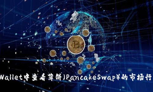 如何在TPWallet中查看薄饼（PancakeSwap）的市场行情与线图？