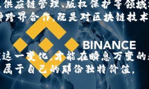 jiaoti币圈的区块链概念：打破传统金融的革命性技术/jiaoti  
区块链, 币圈, 加密货币, 去中心化/guanjianci  

引言：区块链的崛起  
在数字时代的浪潮下，区块链技术以其独特的去中心化理念和安全性迅速崛起，成为了币圈的核心概念。许多投资者和科技爱好者纷纷追随这一潮流，想要弄清楚它究竟意味着什么，以及它如何影响我们日常的金融交易和资产管理。区块链，简而言之，它是否只是一种技术，还是一种正在改变世界的革命性力量？  

了解区块链：基本概念与功能  
区块链是一种分布式账本技术，它通过将数据分割成多个“区块”并进行链式连接，来确保数据的安全性和防篡改能力。这种结构的每个区块中都包含一定数量的交易信息，并且通过密码学方法进行加密，从而保证数据的完整性和透明性。  
更为重要的是，区块链技术的最大特性是去中心化。不同于传统金融系统中依赖单一中介（如银行）的模式，区块链通过网络节点共同维护账本，避免了权力的集中化。这样的结构赋予用户更大的控制权，真正保护了他们的资产和隐私。  

币圈中的区块链：创新与机遇  
在币圈，区块链不仅仅是一个技术工具，它更是一个创新的象征。以比特币为首的加密货币依赖区块链技术实现去中心化的货币流通。这一新兴的数字资产为投资者和用户提供了广泛的机会。  
例如，随着区块链技术的不断成熟，越来越多的金融产品和服务基于这一技术进行创新。去中心化金融（DeFi）的崛起就是一个很好的例子。在DeFi生态系统中，用户可以在没有中介的情况下借贷、交易和投资，获得更高的收益。  

区块链与传统金融的边界  
当区块链闯入传统金融领域，势必引发一场颠覆性的风暴。传统银行和金融机构面临着巨大的压力，必须重新审视自身的运作模式。许多银行开始推出基于区块链的服务，希望通过技术进步提升效率和降低成本。  
同时，区块链的透明性和可追溯性特性，对提高金融系统的信任度具有显著效果。这一变化不仅让消费者感受到便利，同时也促使金融机构改进其合规和审计流程。  

风险与挑战：不可忽视的现实  
然而，区块链的快速发展并非一帆风顺。市场的不稳定性、政策法规的滞后、以及技术漏洞等问题，都是影响币圈和区块链发展的巨大障碍。例如，加密货币市场的波动性极大，许多投资者在盲目追逐利润的过程中遭受重大损失。  
此外，全球各国对加密货币的监管政策各异，有些国家甚至禁止加密货币的使用，这使得投资者面临法律风险。同时，区块链技术本身也遭遇着如51%攻击、隐私泄露等技术性挑战，这些都需要持续的技术创新和政策引导来解决。  

案例分析：成功与失败的教训  
在币圈中，成功与失败的案例比比皆是。以比特币为例，自2009年诞生以来，其价格经历了几轮大幅波动，从最初的几美分飙升至数万美元，成为最具代表性的数字资产。同时，比特币对区块链技术的推广，以及其背后的去中心化理念，无疑促进了整个数字货币市场的发展。  
然而，另一个案例——Mt.Gox交易所的破产，提醒着我们区块链环境下的风险管理。2014年，Mt.Gox作为当时最大的一家比特币交易所，由于安全漏洞而损失了850,000比特币，造成数十万投资者的损失，给整个币圈带来了重创。这一事件迫使行业重新审视安全性和监管问题，促使其更为规范化。  

未来：区块链的无限可能  
尽管区块链技术面临诸多挑战，但它的未来依旧充满希望。随着技术的不断迭代，我们可以预见许多行业将受益于区块链。除了金融领域，医疗、供应链管理、版权保护等领域均有可能通过区块链获得变革。  
随着全球范围内对区块链的研究和应用不断加深，非政府组织、企业及各国政府纷纷开始探索在区块链上搭建更为安全、高效的工作平台。这种跨界合作，既是对区块链技术的认可，也是对未来的一种探索。  

结论：拥抱变化，迎接挑战  
币圈的区块链概念，正如一面镜子，映射出传统与创新、风险与机遇的复杂关系。对每位投资者而言，理解这一概念背后的多重含义，主动去适应这一变化，才能在瞬息万变的数字经济中占得先机。  
总之，区块链不仅仅是一项技术，它是一场关乎未来的革命。每一位参与者都应该勇敢迎接挑战，积极探索，才能在这片充满机遇的领域中，找到属于自己的那份独特价值。