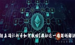 区块链未确认的币如何找回？揭秘这一难题的解