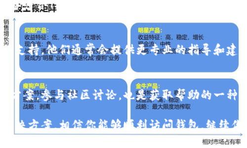 如果你在使用TPWallet时遇到打开没有反应的问题，可能会引发一系列困惑和烦恼。以下是一些可能的原因和解决方案，帮助你顺利打开TPWallet。

检查网络连接
首先，确保你的设备连接到互联网。TPWallet是一个区块链钱包，需要稳定的网络连接才能正常工作。如果你的网络信号不强或者关闭了Wi-Fi，可能会导致应用无法正常加载。

应用更新问题
可能你当前的TPWallet版本较旧，不能与最新的网络协议兼容。访问应用商店，检查是否有可用的更新。如果有，下载并安装最新版本，通常能够解决很多因版本过旧而导致的问题。

清除缓存
有时候，TPWallet可能会因为缓存问题而无法正常启动。你可以尝试清除应用的缓存。前往设备的设置，找到TPWallet，进入存储选项，选择“清除缓存”。这将有助于解决由临时数据导致的故障。

重启设备
如果你排除了以上问题，试着重启一下你的设备。有时候，手机或电脑的系统小故障也会影响应用的正常使用。重启后，再次尝试打开TPWallet，看是否有所改善。

重新安装TPWallet
若上述步骤均未解决问题，可以考虑卸载然后重新安装TPWallet。这一过程会删除所有本地数据，所以在执行之前，请确保你已备份了相关重要信息。重新安装常常能清除一些潜在的文件损坏问题。

检查设备兼容性
有些手机或电脑的操作系统可能与TPWallet当前版本不完全兼容。确认你的设备符合TPWallet的系统要求，特别是在更新或购买新设备时，了解这些信息是非常重要的。

咨询客服支持
如果你尝试了所有上述方法，问题依然没有解决，建议直接联系TPWallet的客服支持。他们通常会提供更专业的指导和建议，帮助你解决技术上的问题。

关注社区反馈
有时候，TPWallet的社区或社交媒体平台上会有人分享关于应用的问题和解决方案。参与社区讨论，也是获取帮助的一种有效方式。同时，通过用户反馈，开发团队也能更好地了解并修复软件中的问题。

当你遇到TPWallet无法打开的情况时，不必过于焦虑。通过上述的逐步排查和解决方案，相信你能够顺利访问钱包，继续你的区块链之旅。