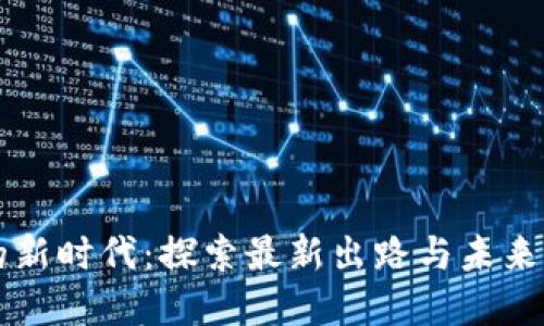 区块链的新时代：探索最新出路与未来商业模式