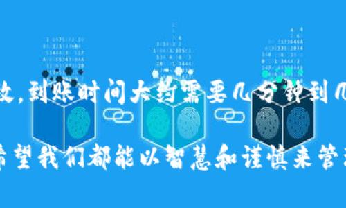 在回答这个问题之前，我们需要了解一些基本概念。

什么是币安和TP Wallet？
币安（Binance）是一家全球领先的加密货币交易所，提供许多数字资产的交易服务。无论你是投资者还是数字货币交易员，币安都为你提供了丰富的买卖选择。

TP Wallet是一个去中心化的钱包，专注于安全和便捷的数字资产管理。用户可以在TP Wallet中存储、交易和管理多种数字货币，保证私钥的安全性，完全掌控自己的资产。

币安提币到TP Wallet的基本流程
从币安提取USDT（即提U）到TP Wallet，首先需要在币安进行提款。具体操作流程如下：

ol
    li登录币安账户，找到“资金”选项。/li
    li选择“提现”，然后选择要提取的加密货币，例如USDT。/li
    li输入TP Wallet提供的接收地址，确保地址的准确性非常重要。/li
    li确认提取金额，处理完所有信息之后，点击“提交”。/li
    li根据需要完成两步验证等安全措施，防止未授权的提款。/li
/ol

币安提U到账TP Wallet的时间
整个提币过程一般情况下是比较迅速的，但具体到账时间受多种因素影响。通常来说，提币所需的时间主要取决于以下几点：

ul
    listrong网络拥堵情况：/strong如果区块链网络在高峰期间出现拥堵，交易确认的速度可能会减缓，这会导致更长的到账时间。/li
    listrong币安的处理速度：/strong币安在正常情况下会迅速处理提款请求，一般在几分钟内完成。但在交易量较大的时候，处理时间可能会订须要更长的等待时间。/li
    listrongTP Wallet的接收时间：/strongTP Wallet的系统接收确认也会影响到账时间。一般来说，一旦网络确认，TP Wallet会立刻显示到账状态。/li
/ul

影响转账速度的其他因素
除了上面提到的因素外，还有其他几个方面可能影响这笔交易的转账速度：

ul
    listrong手续费选择：/strong在提币时，用户通常可以选择不同的手续费。较高的手续费通常能优先处理你的交易，获得更快的确认。/li
    listrong区块链的转账时间：/strong不同币种在区块链中的转账时间不同，例如，比特币在繁忙时段可能需要更长时间才能确认，而某些其他币种如USDT的转账速度相对较快。/li
    listrong安全验证：/strong货币安全是最重要的，有些交易所和钱包在网络状态不稳定时，会自动延迟交易以保护用户资金，这也可能导致交易时间延伸。/li
/ul

如何确保转账安全和快速？
为了提高转账安全性和速度，用户可以采取以下一些措施：

ul
    listrong认真校对地址：/strong在转账之前，确保你输入的TP Wallet地址无误。建议使用二维码扫描功能来进行确认，以避免手动输入的错误。/li
    listrong选择高峰时段外的时间转账：/strong避开市场交易的高峰期，选择在闲时进行提币，以减少网络拥堵的可能性。/li
    listrong使用合适的手续费：/strong根据你的需求选择合适的手续费，不要为了省钱而选择过低的手续费，导致转账过于缓慢。/li
/ul

总结
从币安提U到TP Wallet，整体流程相对简单，但受到多种因素的影响，到账时间可能会有所不同。通常情况下，如果网络畅通，币安的处理高效，到账时间大约需要几分钟到几个小时。但请牢记，用户在进行任何交易时，要细致入微，无论是选择正确的接受地址，还是适时选择手续费，都是保障资产安全的有效举措。

希望本文能够清晰解答“从币安提U到TP Wallet多久”的疑问，并为你提供更多关于数字资产管理的见解。在这个快速发展的区块链世界，希望我们都能以智慧和谨慎来管理自己的财富。