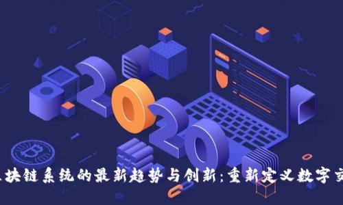 2023年区块链系统的最新趋势与创新：重新定义数字交易的未来