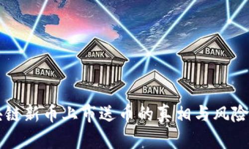 区块链新币上市送币的真相与风险分析