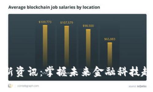 本能区块链最新资讯：掌握未来金融科技趋势的核心力量