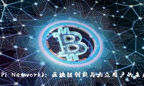 派币(Pi Network): 区块链创新与大众用户的未来代币