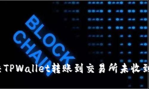 如何解决TPWallet转账到交易所未收到的问题？