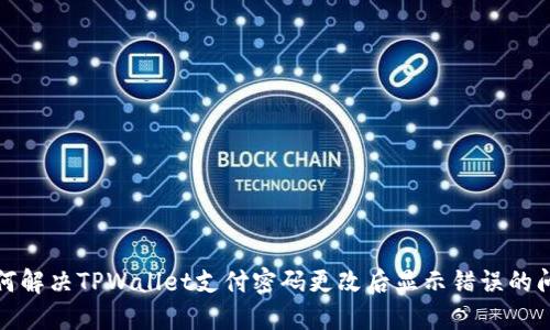 如何解决TPWallet支付密码更改后显示错误的问题