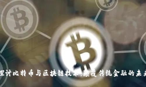 深入探讨比特币与区块链技术：颠覆传统金融的未来之路