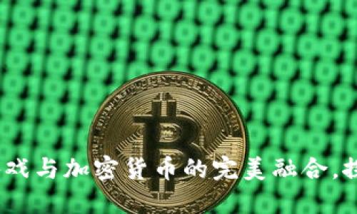 区块链游戏币：游戏与加密货币的完美融合，探索新型数字经济