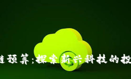 2023年区块链预算：探索新兴科技的投资机会与挑战