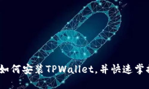 全面指南：如何安装TPWallet，并快速掌握使用技巧