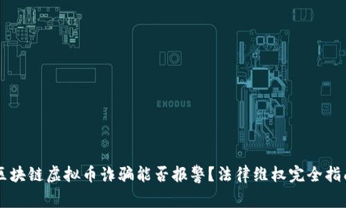 区块链虚拟币诈骗能否报警？法律维权完全指南