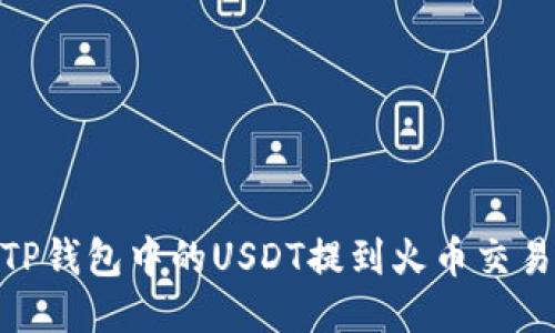 如何将TP钱包中的USDT提到火币交易所（HT）