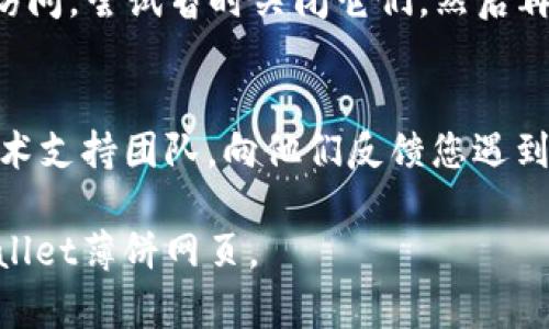 很抱歉，您遇到的问题。关于手机tpwallet薄饼网页无法打开，您可以尝试以下几个解决方案：

检查网络连接
确保您的手机连接到稳定的网络，无论是Wi-Fi还是移动数据。如果网络信号不稳定，可以尝试切换网络或重新启动路由器。

清除浏览器缓存
浏览器的缓存可能导致页面无法正常加载。进入浏览器设置，找到清除缓存和数据的选项，执行清理操作后重试。

更换浏览器
有时候特定的网页可能在某些浏览器上无法打开，您可以尝试使用其他浏览器（如Chrome、Firefox或Safari）来访问tpwallet薄饼网页。

更新浏览器和系统
确保您的浏览器及操作系统是最新版本，过时的软件可能存在兼容性问题，导致网页无法正常打开。

检查网址是否正确
确保您输入的网址没有拼写错误。手动输入网址时，细微的错误都可能导致网页加载失败。

关闭VPN和代理
如果您使用VPN或网络代理，可能会影响网页的正常访问。尝试暂时关闭它们，然后再次尝试打开网页。

联系支持团队
如果以上步骤未能解决问题，考虑联系tpwallet的技术支持团队，向他们反馈您遇到的问题，寻求更多帮助。

希望这些建议对您有所帮助，让您能够顺利访问tpwallet薄饼网页。