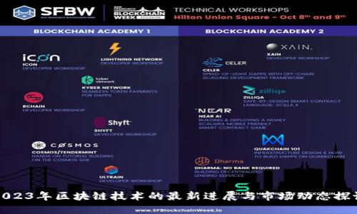 2023年区块链技术的最新进展与市场动态探讨