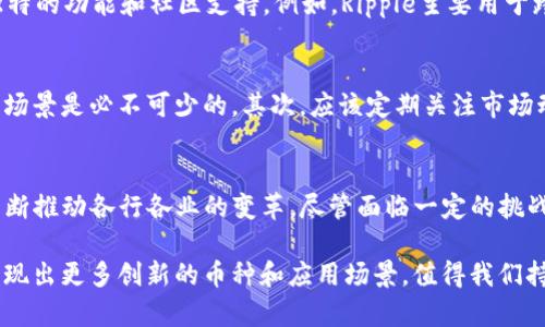 区块链技术的发展催生了大量的数字货币，通常被称为“币”或“代币”。在众多数字货币中，包括比特币、以太坊等在内的主流币种因其技术、应用场景和市场需求而各具特色。至今，已经有超过上千种不同的数字货币进入市场，具体数字随着技术更新和市场变化而不断波动。

根据CoinMarketCap等数字货币行情网站的数据，截止到2023年，市场上存在的数字货币种类已经超过了8000种。这些币种的价值、流通量和科技背景各异，其中有些币被广泛认可并持续被接受和使用，而另一些则可能是短暂的，随市场变化而消失。

以下是一些主要的数字货币及其特点：

比特币 (Bitcoin)
比特币是首个被创建的数字货币，由中本聪在2009年推出。作为一种点对点的电子现金系统，比特币的主要卖点在于其去中心化特性，用户可以直接进行交易，而无需中介机构的介入。比特币的最大供应量有限，只有2100万枚，这使得比特币被视作“数字黄金”。

以太坊 (Ethereum)
以太坊是另一个重要的区块链项目，它提供了一个强大的智能合约平台，使得开发者可以在其区块链上创建去中心化的应用。以太坊的代币称为“以太（ETH）”，因其灵活性和多功能性，已被广泛应用于去中心化金融（DeFi）、非同质化代币（NFT）等领域。

其他主流币种
除了比特币和以太坊，市场上还有许多其他知名币种，如Ripple (XRP)、Litecoin (LTC)、Chainlink (LINK)等。它们各自有着独特的功能和社区支持。例如，Ripple主要用于跨境支付，旨在减少交易时间和成本。而Litecoin则是比特币的“轻量级”版本，其交易确认时间更短。

如何选择数字货币
在众多的数字货币中，如何选择适合自己的投资或使用币种是一个重要话题。首先，了解每种币的技术背景、团队实力以及应用场景是必不可少的。其次，应该定期关注市场动态和政策环境，因为这些因素都会影响数字货币的价值。同时，务必注意风险管理，不要将所有资产集中投资于某一资产之中。

数字货币的未来发展
随着金融科技的崛起，数字货币的未来充满了无限可能。从中央银行数字货币（CBDC）的推出到DeFi的盛行，区块链技术正在不断推动各行各业的变革。尽管面临一定的挑战，如监管政策、市场波动等，但数字货币的潜力依然不可忽视。

总的来说，数字货币作为一种新兴产物，正在不断地改变我们的经济和生活方式。随着技术的进步和市场的扩大，未来可能会涌现出更多创新的币种和应用场景，值得我们持续关注和探索。
