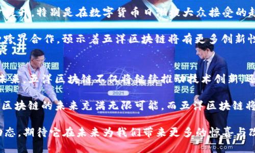 bioati五洋区块链：最新动态与前沿消息解析/bioati  
五洋区块链, 区块链技术, 最新消息, 数字货币/guanjianci  

引言：五洋区块链概述  
在数字技术迅速发展的今天，区块链技术已经成为颠覆传统行业的关键力量。五洋区块链，作为这股浪潮中的佼佼者，以其创新的应用模式和前沿的技术探索，吸引了越来越多的目光。五洋区块链不仅仅是一个技术平台，更是一个生态系统，旨在和重塑金融、物流、信息等多个领域。  

五洋区块链最新消息解读  
2023年，五洋区块链续写传奇，发生了一系列令人瞩目的动态。首先，在技术创新方面，五洋区块链发布了最新的智能合约功能。这一全新的技术不仅提升了交易的安全性，还大大提高了效率。同时，该功能的开放使得开发者能够更轻松地创建和部署自己的去中心化应用（DApp），打破了许多传统业务模式的限制。  

其次，五洋区块链加强了与国际金融机构的合作，致力于推动数字货币的全球化应用。这些合作项目不仅有助于区块链技术的普及，还为用户提供了更多的投资机会。例如，与某知名银行的联合项目，正在进行中，它将利用五洋的区块链技术提高跨境支付的效率，预计将大幅缩短交易时间。  

技术创新与应用场景  
作为区块链技术的先锋，五洋区块链一直在探索更多应用场景。当前，除了金融领域，五洋还进军了公益、物流和供应链管理等领域。例如，在公益项目中，五洋区块链使用透明的交易记录来确保每一笔捐款的使用情况，从而提高了慈善机构的透明度和公众信任度。  

在物流行业，五洋区块链通过追踪产品的整个供应链，能够确保每一件产品的来源和去向，实现了信息的可追溯性。这一做法不仅能够减少假冒伪劣商品的出现，还能够提升消费者的信任感，从而促进假货问题的解决。  

社区反应与用户反馈  
五洋区块链的推出不仅吸引了市场的关注，也引发了广泛的社区讨论。用户们普遍对新功能表示欢迎，他们认为，这不仅能提高交易的安全性，还能在很大程度上降低操作的复杂性。五洋区块链致力于构建一个用户友好的环境，让每个用户都能享受到便捷的区块链服务。  

在社交媒体上，五洋区块链的支持者纷纷留言，表达对该项目的热情和期待。许多用户分享了自己的使用体验，称赞五洋区块链在技术上的不断创新，认为其将极大便利人们的生活和工作。  

未来展望：五洋区块链的前景  
展望未来，五洋区块链有望继续引领区块链技术的发展潮流。随着技术的不断成熟和应用场景的扩展，五洋区块链的市场份额将进一步提升。特别是在数字货币日渐被大众接受的趋势下，五洋区块链可以借助这一机会，拓展更广阔的市场空间。  

此外，五洋区块链的团队也在积极探索与其他新兴技术的结合，例如人工智能（AI）和物联网（IoT）等，试图进一步丰富其生态系统。这种跨界合作，预示着五洋区块链将有更多创新性的发展方向。  

结语：五洋区块链的使命与愿景  
总之，五洋区块链正处于快速发展之中，其独特的技术优势和不断拓展的应用场景，使得它在全球区块链行业中占据了重要一席之地。未来，五洋区块链不仅将继续推动技术创新，还将致力于搭建更加开放、透明、安全的数字经济生态系统。  

我们期待，五洋区块链在不久的将来，能够继续为用户带来更好的服务与体验，推动社会的数字化转型，真正实现科技以人为本的愿景。区块链的未来充满无限可能，而五洋区块链将始终在这条探索之路上前行。  

在这个充满变革与机会的时代，五洋区块链的每一次突破，都将是我们共同见证科技进步的精彩篇章。让我们一起关注五洋区块链的动态，期待它在未来为我们带来更多的惊喜与改变。  