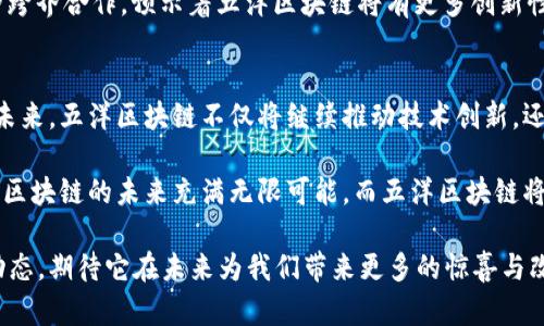 bioati五洋区块链：最新动态与前沿消息解析/bioati  
五洋区块链, 区块链技术, 最新消息, 数字货币/guanjianci  

引言：五洋区块链概述  
在数字技术迅速发展的今天，区块链技术已经成为颠覆传统行业的关键力量。五洋区块链，作为这股浪潮中的佼佼者，以其创新的应用模式和前沿的技术探索，吸引了越来越多的目光。五洋区块链不仅仅是一个技术平台，更是一个生态系统，旨在和重塑金融、物流、信息等多个领域。  

五洋区块链最新消息解读  
2023年，五洋区块链续写传奇，发生了一系列令人瞩目的动态。首先，在技术创新方面，五洋区块链发布了最新的智能合约功能。这一全新的技术不仅提升了交易的安全性，还大大提高了效率。同时，该功能的开放使得开发者能够更轻松地创建和部署自己的去中心化应用（DApp），打破了许多传统业务模式的限制。  

其次，五洋区块链加强了与国际金融机构的合作，致力于推动数字货币的全球化应用。这些合作项目不仅有助于区块链技术的普及，还为用户提供了更多的投资机会。例如，与某知名银行的联合项目，正在进行中，它将利用五洋的区块链技术提高跨境支付的效率，预计将大幅缩短交易时间。  

技术创新与应用场景  
作为区块链技术的先锋，五洋区块链一直在探索更多应用场景。当前，除了金融领域，五洋还进军了公益、物流和供应链管理等领域。例如，在公益项目中，五洋区块链使用透明的交易记录来确保每一笔捐款的使用情况，从而提高了慈善机构的透明度和公众信任度。  

在物流行业，五洋区块链通过追踪产品的整个供应链，能够确保每一件产品的来源和去向，实现了信息的可追溯性。这一做法不仅能够减少假冒伪劣商品的出现，还能够提升消费者的信任感，从而促进假货问题的解决。  

社区反应与用户反馈  
五洋区块链的推出不仅吸引了市场的关注，也引发了广泛的社区讨论。用户们普遍对新功能表示欢迎，他们认为，这不仅能提高交易的安全性，还能在很大程度上降低操作的复杂性。五洋区块链致力于构建一个用户友好的环境，让每个用户都能享受到便捷的区块链服务。  

在社交媒体上，五洋区块链的支持者纷纷留言，表达对该项目的热情和期待。许多用户分享了自己的使用体验，称赞五洋区块链在技术上的不断创新，认为其将极大便利人们的生活和工作。  

未来展望：五洋区块链的前景  
展望未来，五洋区块链有望继续引领区块链技术的发展潮流。随着技术的不断成熟和应用场景的扩展，五洋区块链的市场份额将进一步提升。特别是在数字货币日渐被大众接受的趋势下，五洋区块链可以借助这一机会，拓展更广阔的市场空间。  

此外，五洋区块链的团队也在积极探索与其他新兴技术的结合，例如人工智能（AI）和物联网（IoT）等，试图进一步丰富其生态系统。这种跨界合作，预示着五洋区块链将有更多创新性的发展方向。  

结语：五洋区块链的使命与愿景  
总之，五洋区块链正处于快速发展之中，其独特的技术优势和不断拓展的应用场景，使得它在全球区块链行业中占据了重要一席之地。未来，五洋区块链不仅将继续推动技术创新，还将致力于搭建更加开放、透明、安全的数字经济生态系统。  

我们期待，五洋区块链在不久的将来，能够继续为用户带来更好的服务与体验，推动社会的数字化转型，真正实现科技以人为本的愿景。区块链的未来充满无限可能，而五洋区块链将始终在这条探索之路上前行。  

在这个充满变革与机会的时代，五洋区块链的每一次突破，都将是我们共同见证科技进步的精彩篇章。让我们一起关注五洋区块链的动态，期待它在未来为我们带来更多的惊喜与改变。  