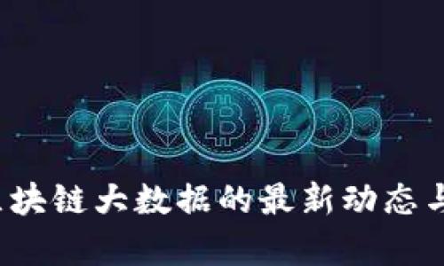 2023年区块链大数据的最新动态与前景分析